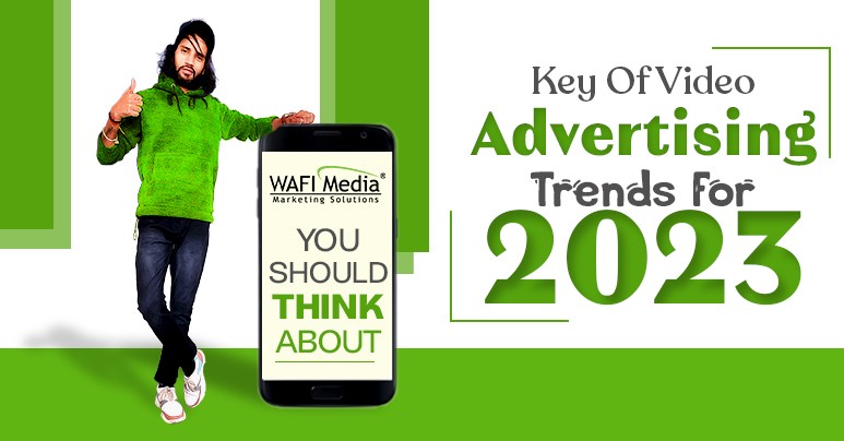 Key Of Video Advertising Trends For 2023, You Should Think About