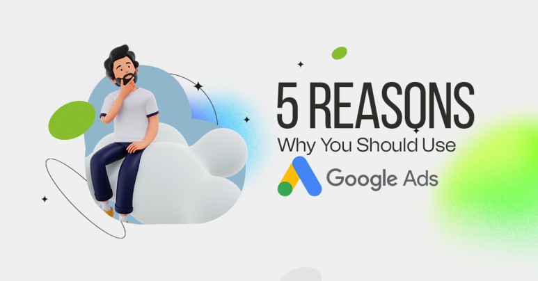 5 Reasons Why You Should Use Google Ads