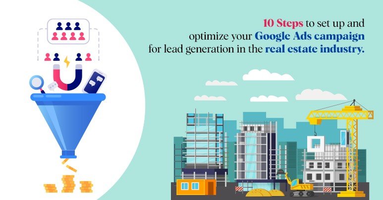 10 Steps to Set Up and Optimize Your Google Ads Campaign for Lead Generation In The Real Estate Industry