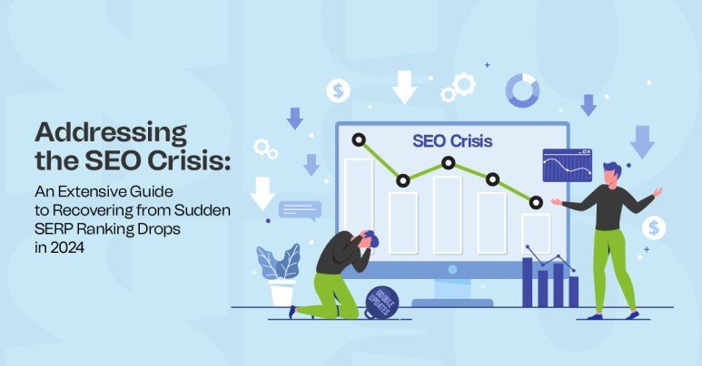 Addressing the SEO Crisis: An Extensive Guide to Recovering from Sudden SERP Ranking Drops in 2024