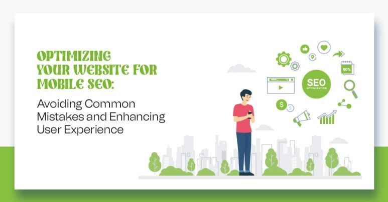 Optimizing Your Website for Mobile SEO: Avoiding Common Mistakes and Enhancing User Experience