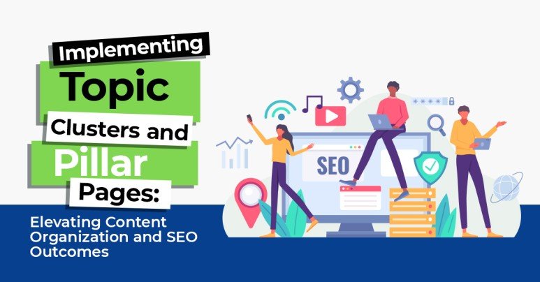 Implementing Topic Clusters and Pillar Pages: Elevating Content Organization and SEO Outcomes