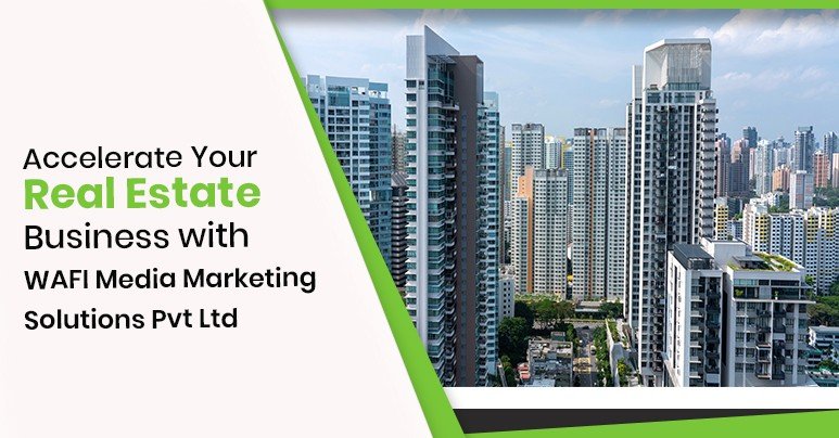 Accelerate Your Real Estate Business with WAFI Media Marketing Solutions Pvt Ltd